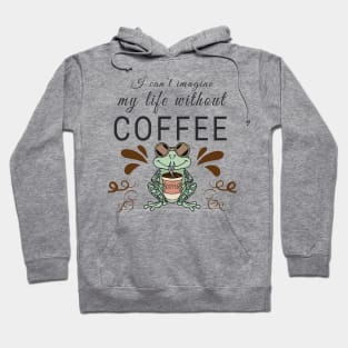 I can't imagine my life without coffee Hoodie